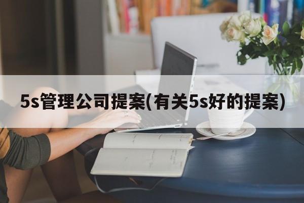 5s管理公司提案(有关5s好的提案)